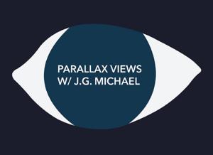 Parallax Views w/ J.G. Michael by J.G.