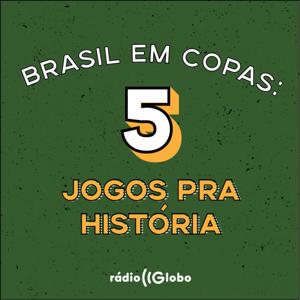 Brasil em Copas: cinco jogos pra história by Rádio Globo