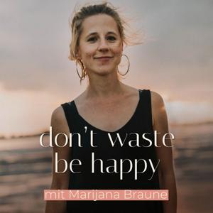 don't waste, be happy - Dein Podcast für mehr Leichtigkeit in deinem Leben by Marijana Braune - Dipl. Psychologin, Coach & Gründerin