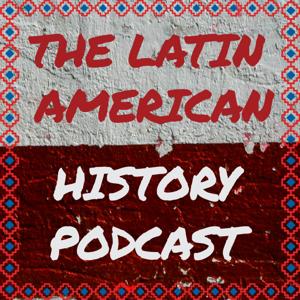 The Latin American History Podcast by Max Serjeant