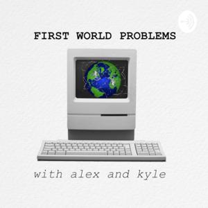 First World Problems with Alex and Kyle