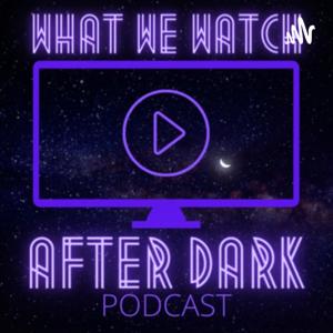 What We Watch After Dark