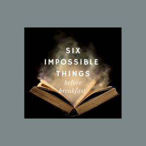 Six Impossible Things Before Breakfast