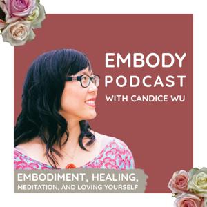 The Embody Podcast ❤ Self-Love & Healing by Candice Wu