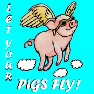 Let Your Pigs Fly