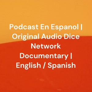 Podcast En Espanol | Original Audio Dice Network Documentary | English / Spanish by Audio Dice Network