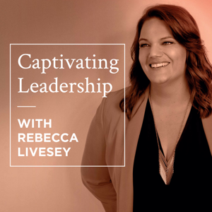 Captivating Leadership with Rebecca Livesey