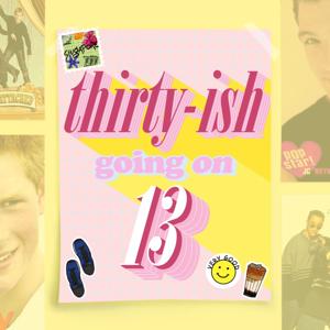 30ish Going on 13