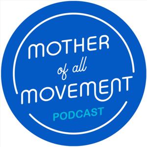 The Mother of All Movement Podcast