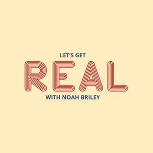 Let's Get Real with Noah Briley