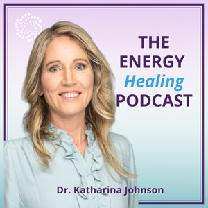 The Energy Healing Podcast with Dr. Katharina Johnson
