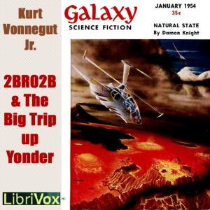 2 B R 0 2 B (version 2) & The Big Trip Up Yonder (version 5) by Kurt Vonnegut, Jr. (1922 - 2007)