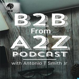 B2B From A2Z Podcast by Antonio T Smith Jr