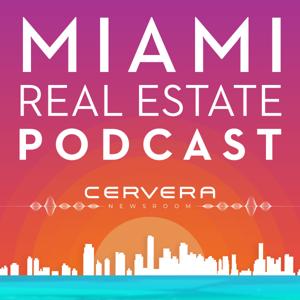 Miami Real Estate Podcast by Cervera Real Estate