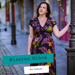 Mission Glück - Dein Podcast für ein erfüllteres Leben