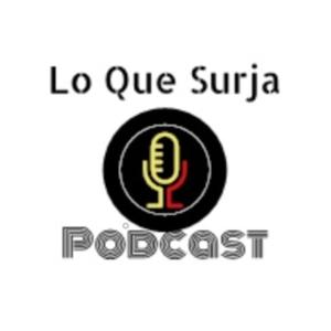 Lo Que Surja Podcast