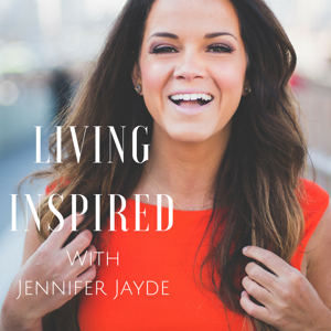 LIVING INSPIRED with Jennifer Jayde