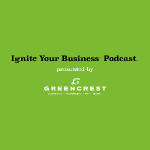 Ignite Your Business® Podcast presented by GREENCREST