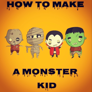 How to Make A Monster Kid