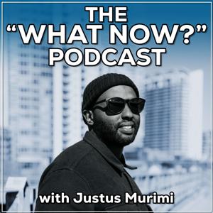 The "What Now?" Podcast with Justus Murimi