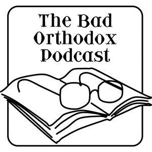 The Bad Orthodox Podcast