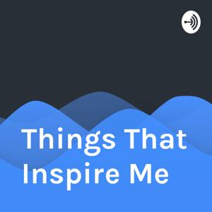 Things That Inspire Me