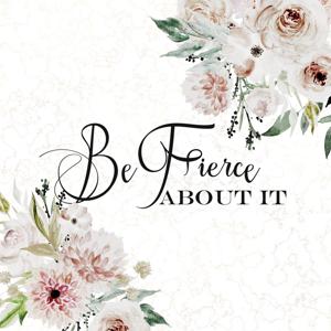 Be Fierce About It