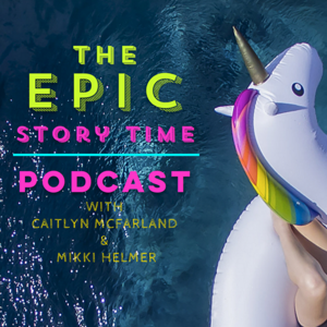 The Epic Story Time Podcast with Mikki Helmer and Caitlyn McFarland