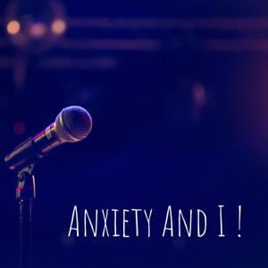Anxiety And I 
LIVE!
