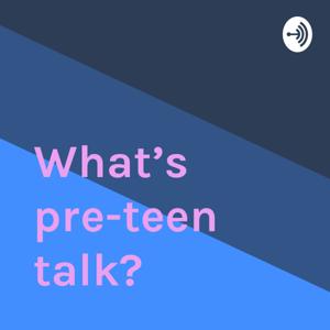 What’s pre-teen talk? by pre-teen talk👌