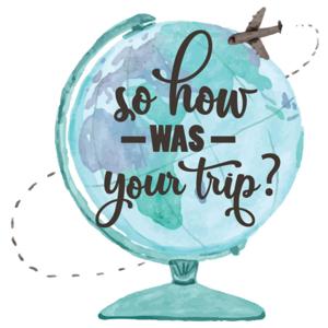So how was your trip? Travel Podcast