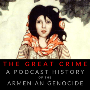 The Great Crime: A Podcast History of the Armenian Genocide