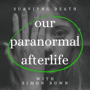 Our Paranormal Afterlife : Finding Proof of Life After Death by Simon Bown