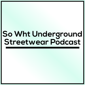 So Wht Underground Streetwear Podcast