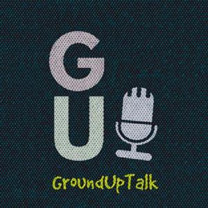 GroundUpTalk Podcast