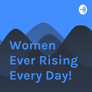 Women Ever Rising Every Day!