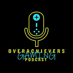 Overachievers Gaming Podcast