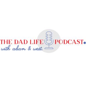 The Dad Life Podcast with Adam and West