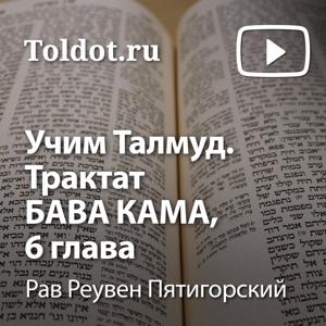 Рав Реувен Пятигорский  — Учим Талмуд. Трактат Бава Кама, 6 глава