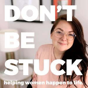 Don't Be Stuck | helping women happen to life.