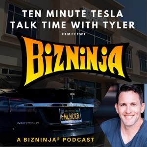 Ten Minute Tesla Talk Time With Tyler - TMTTTWT - A BizNinja Podcast