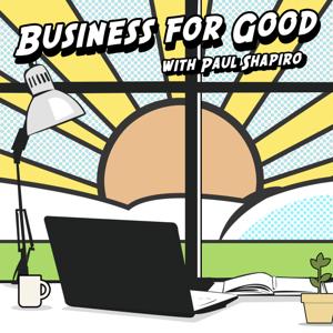 Business for Good Podcast by Paul Shapiro