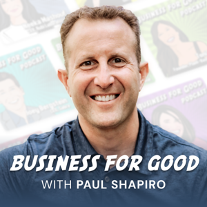 Business for Good Podcast by Paul Shapiro