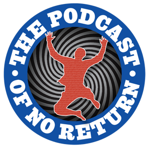 The Podcast of No Return