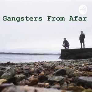 Gangsters From Afar Podcast