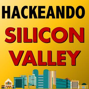 Hackeando Silicon Valley - Tecnologia, Emprendedores, StartUps