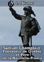 Samuel Champlain, Fondateur de Québec et Père de la Nouvelle-France par N.E. Dionne - production Éditions de L'À Venir