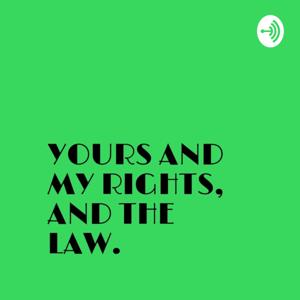 YOURS AND MY RIGHTS, AND THE LAW