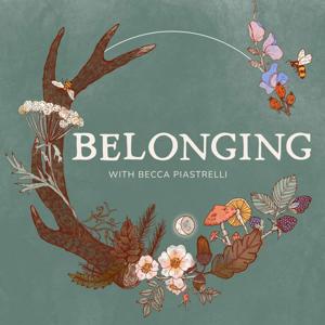 Belonging: Conversations about rites of passage, meaningful community, and seasonal living by Becca Piastrelli