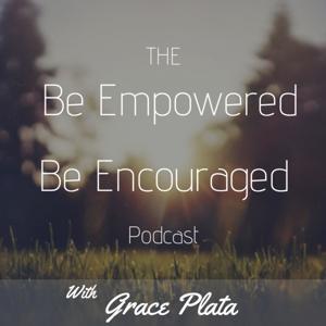 The Be Empowered, Be Encouraged Podcast with Grace Plata